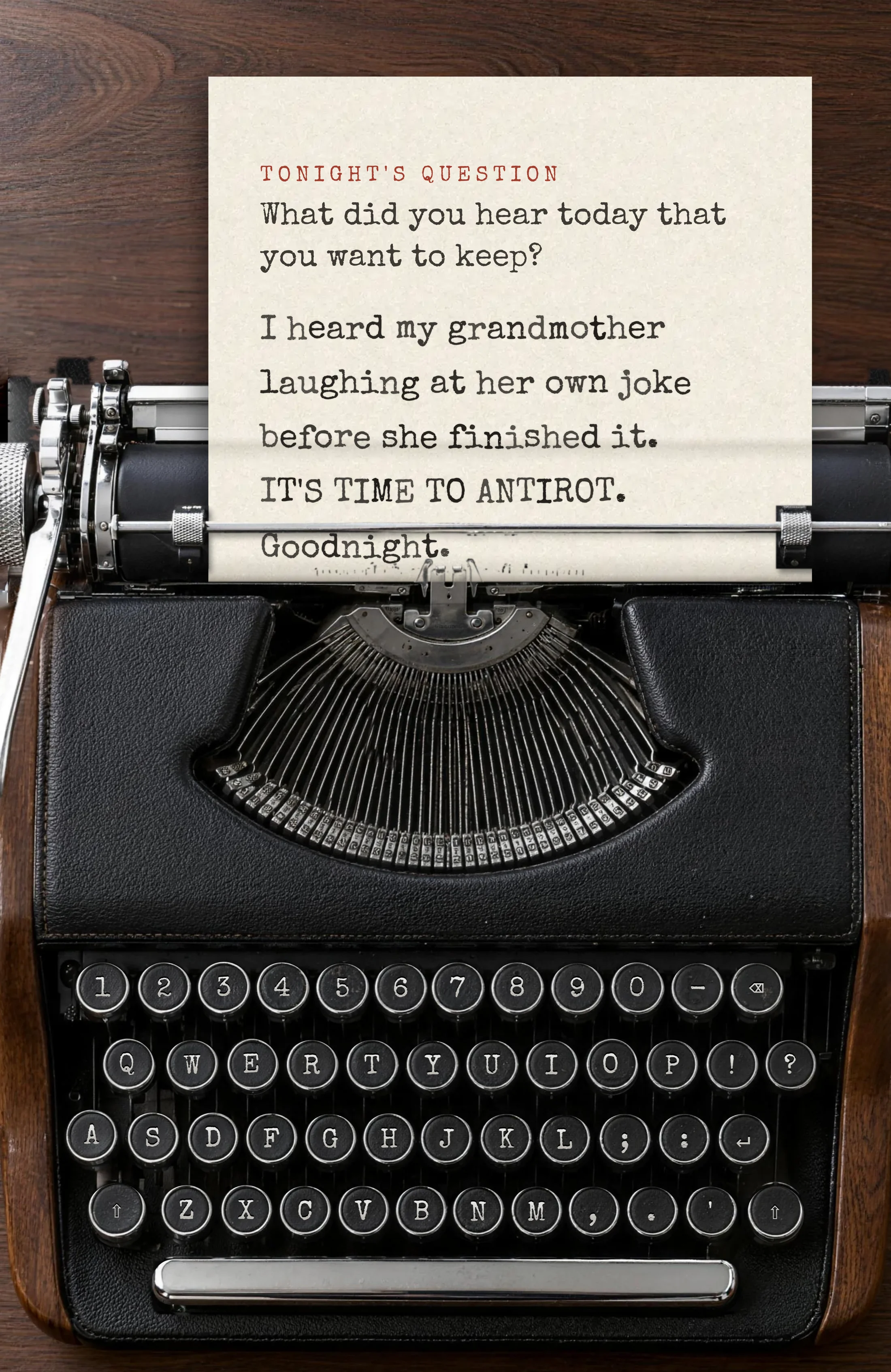 An old typewriter in walnut, steel and black leather. Tonight’s page is typed on the sheet.